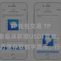 TP钱包交易 TP钱包最新版块新增USDT营救，方便存取数字货币，行情实时更新