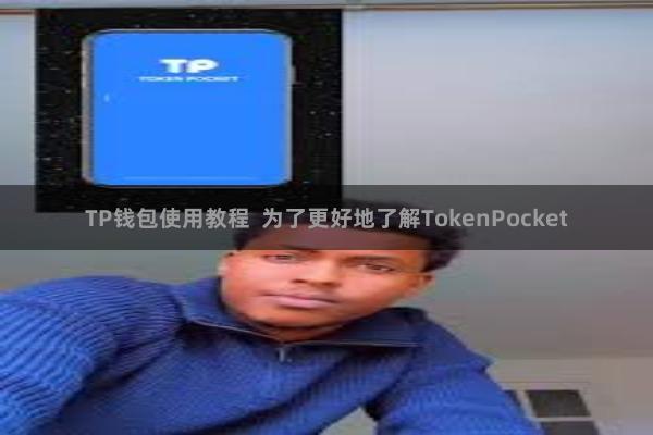 TP钱包使用教程  为了更好地了解TokenPocket
