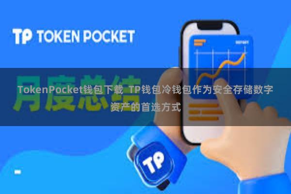 TokenPocket钱包下载  TP钱包冷钱包作为安全存储数字资产的首选方式